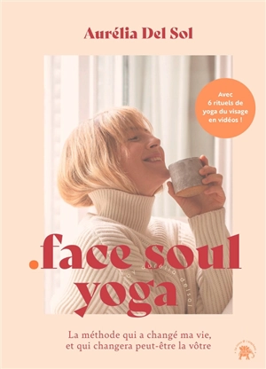 Face soul yoga : la méthode qui a changé ma vie, et qui changera peut-être la vôtre - Aurélia Del Sol