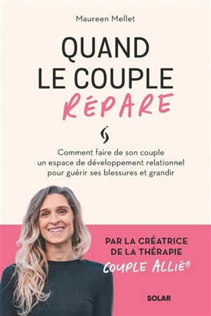 Quand le couple répare : comment faire de son couple un espace de développement relationnel pour guérir ses blessures et grandir - Maureen Mellet