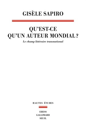 Qu’est-ce qu’un auteur mondial ? : le champ littéraire transnational - Gisèle Sapiro