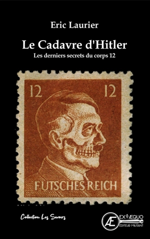 Le cadavre d'Hitler : les derniers secrets du corps 12 : essai - Eric Laurier