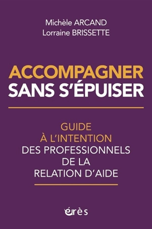 Accompagner sans s'épuiser : guide à l'intention des professionnels de la relation d'aide - Michelle Arcand