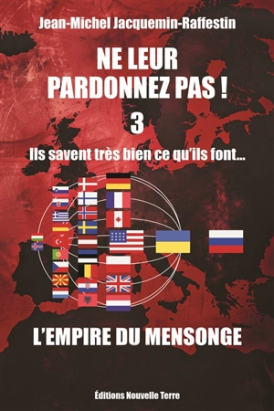 Ne leur pardonnez pas ! : ils savent très bien ce qu'ils font.... Vol. 3. L'empire du mensonge - Jean-Michel Jacquemin-Raffestin