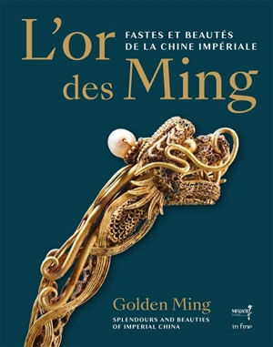 L'or des Ming : fastes et beautés de la Chine impériale (XIVe-XVIIe siècle). Ming gold : splendours and beauties of Imperial China (14th-17th centuries)