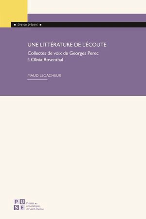 Une littérature de l'écoute : collectes de voix de Georges Perec à Olivia Rosenthal - Maud Lecacheur