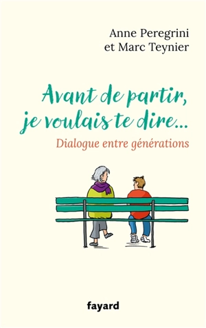 Avant de partir, je voulais te dire... : dialogue entre générations - Anne Peregrini