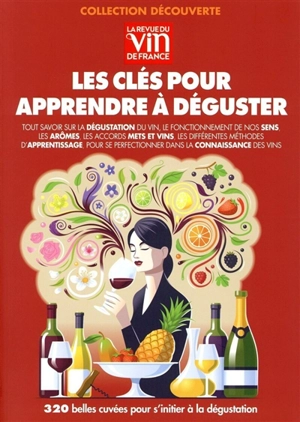 Les clés pour apprendre à déguster : tout savoir sur la dégustation du vin, le fonctionnement de nos sens, les arômes, les accords mets et vins, les différentes méthodes d'apprentissage, pour se perfectionner dans la connaissance des vins : 320 belle - Jérôme Baudoin