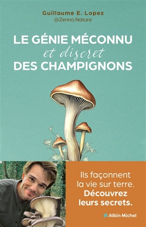 Le génie méconnu (et discret) des champignons : ils façonnent la vie sur terre : découvrez leurs secrets - Guillaume Lopez