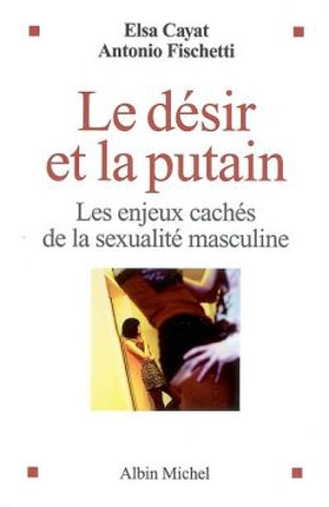 Le désir et la putain : les enjeux cachés de la sexualité masculine - Elsa Cayat