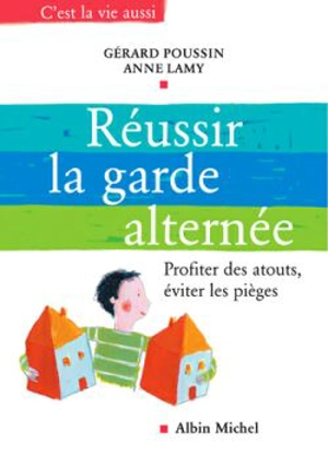 Réussir la garde alternée : profiter des atouts, éviter les pièges - Gérard Poussin