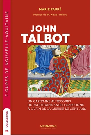 John Talbot : un capitaine au secours de l'Aquitaine anglo-gasconne à la fin de la guerre de Cent Ans - Marie Fauré