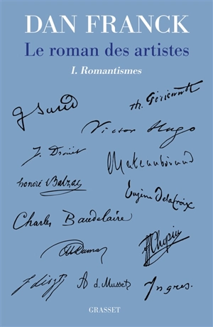 Le roman des artistes. Vol. 1. Romantismes - Dan Franck