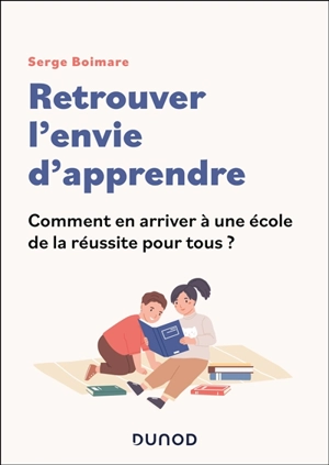 Retrouver l'envie d'apprendre : comment en arriver à une école de la réussite pour tous ? - Serge Boimare