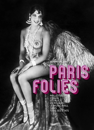 Paris Folies : paillettes, strass et trucs en plumes... : le music-hall dans tous ses états - Jeremy Picard