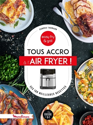 Tous accro au Air fryer ! : ses 100 meilleures recettes : easy fry & grill - Sandra Thomann