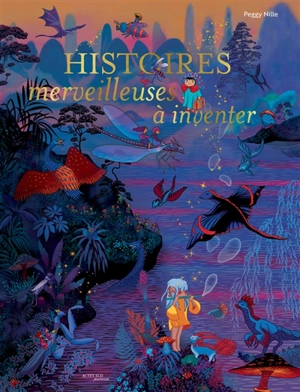 Histoires merveilleuses à inventer - Peggy Nille