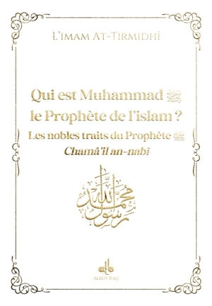 Qui est Muhammad, le prophète de l'islam ? : les nobles traits du prophète : chamâ'il an-nabî, blanc - Muhammad ibn Ali al-Hakim al- Tirmidi