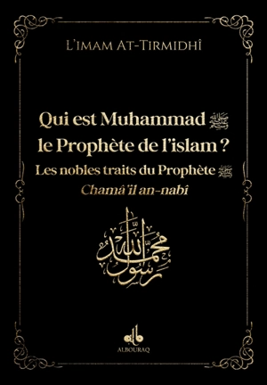 Qui est Muhammad, le prophète de l'islam ? : les nobles traits du prophète : chamâ'il an-nabî, noir - Muhammad ibn Ali al-Hakim al- Tirmidi