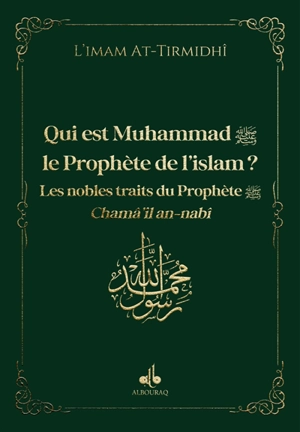 Qui est Muhammad, le prophète de l'islam ? : les nobles traits du prophète : chamâ'il an-nabî, vert - Muhammad ibn Ali al-Hakim al- Tirmidi