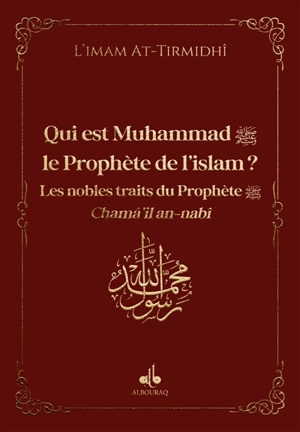 Qui est Muhammad, le prophète de l'islam ? : les nobles traits du prophète : chamâ'il an-nabî, bordeaux - Muhammad ibn Ali al-Hakim al- Tirmidi