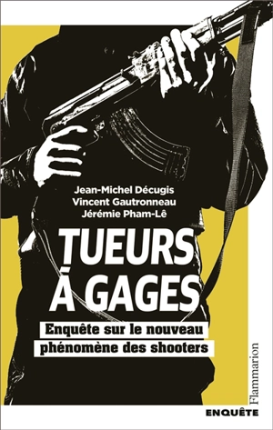 Tueurs à gages : enquête sur le nouveau phénomène des shooters - Jean-Michel Décugis