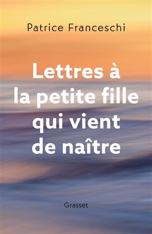 Lettres à la petite fille qui vient de naître - Patrice Franceschi