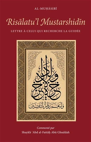 Risalatu'l mustarshidin : lettre à celui qui recherche la guidée : traité didactique de spiritualité musulmane avec commentaire - al-Harith ibn Asad al- Muhâsibî