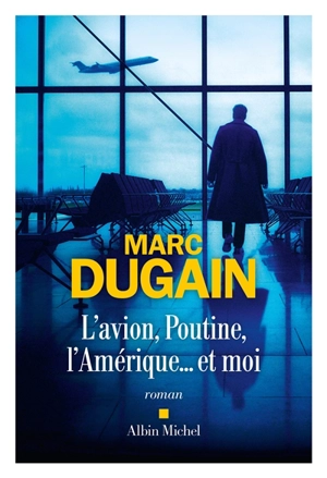 L'avion, Poutine, l'Amérique... et moi - Marc Dugain