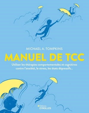 Manuel de TCC : utiliser les thérapies comportementales et cognitives contre l'anxiété, le stress, les états dépressifs... - Michael A. Tompkins