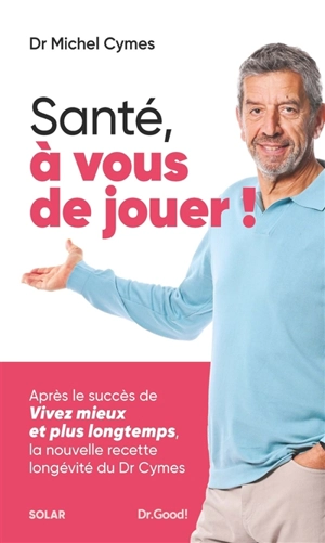 Santé, à vous de jouer ! : la nouvelle recette longévité du Dr Cymes - Michel Cymes