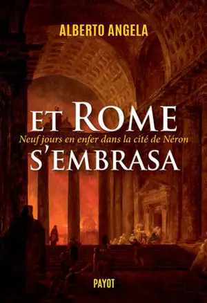 La trilogie de Néron. Vol. 2. Et Rome s'embrasa : neuf jours en enfer dans la cité de Néron - Alberto Angela