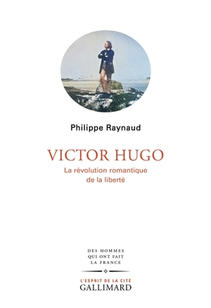 Victor Hugo : la révolution romantique de la liberté - Philippe Raynaud