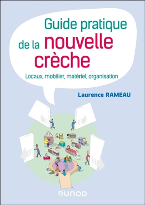 Guide pratique de la nouvelle crèche : locaux, mobilier, matériel, organisation - Laurence Rameau