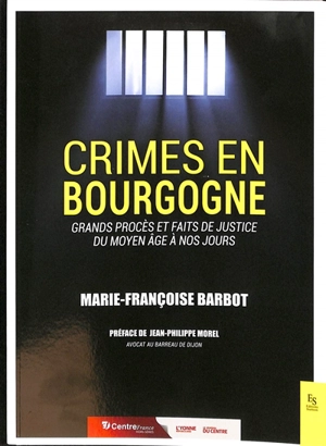 Crimes en Bourgogne : grands procès et faits de justice : du Moyen Age à nos jours - Marie-Françoise Barbot