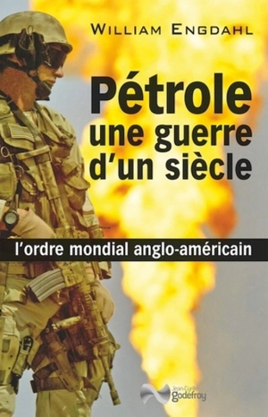 Pétrole, une guerre d'un siècle : l'ordre mondial anglo-américain - William Engdahl