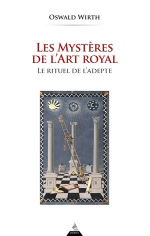 Les mystères de l'art royal : le rituel de l'adepte - Oswald Wirth