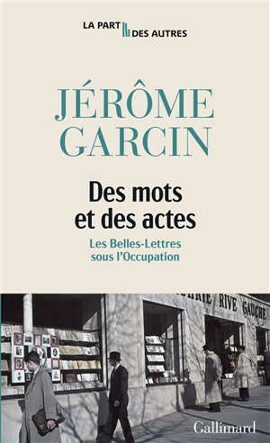 Des mots et des actes : les belles-lettres sous l'Occupation - Jérôme Garcin