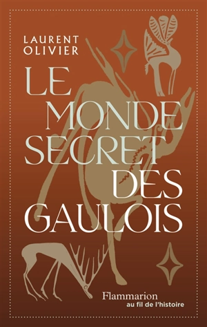 Le monde secret des Gaulois : une nouvelle histoire de la Gaule (IXe s. av. J.-C.-Ier s. apr. J.-C.) - Laurent Olivier