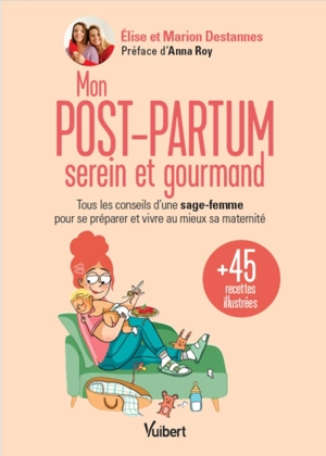 Mon post-partum serein et gourmand : tous les conseils d'une sage-femme pour se préparer et vivre au mieux sa maternité : et 45 recettes illustrées - Elise Destannes