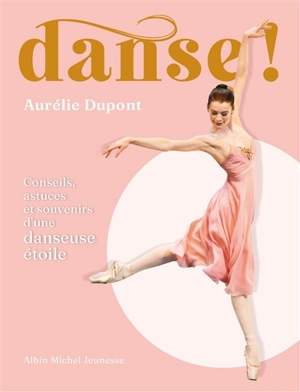 Danse ! : conseils, astuces et souvenirs d'une danseuse étoile - Aurélie Dupont