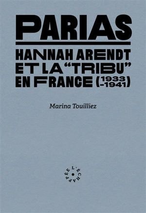 Parias : Hannah Arendt et la tribu en France (1933-1941) - Marina Touillez