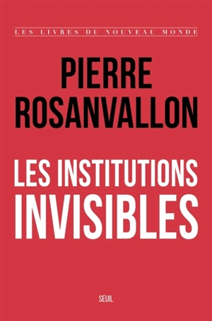 Les institutions invisibles - Pierre Rosanvallon