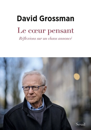 Le coeur pensant : réflexions sur un chaos annoncé - David Grossman