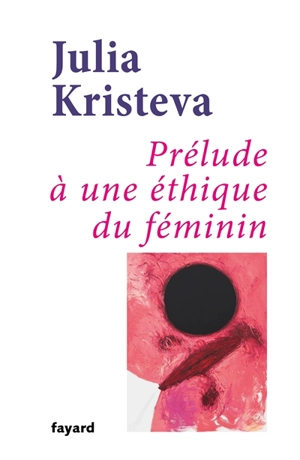 Prélude à une éthique du féminin - Julia Kristeva