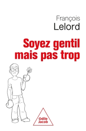 Soyez gentil mais pas trop - François Lelord