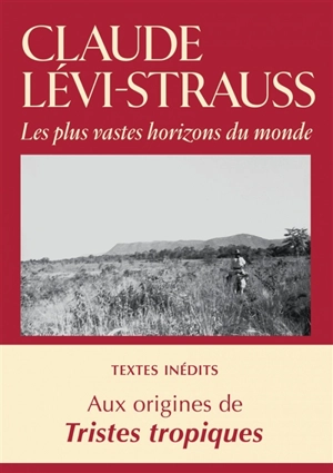 Les plus vastes horizons du monde : textes et images brésiliens (1935-1942) suivis de cinq films coréalisés avec Dina Dreyfus - Claude Lévi-Strauss