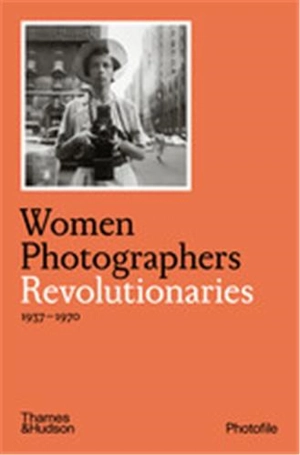 Women Photographers : Revolutionaries (Photofile) - Clara Bouveresse