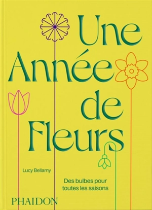 Une année de fleurs : des bulbes pour toutes les saisons - Lucy Bellamy