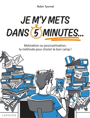 Je m'y mets dans 5 minutes... : motivation ou procrastination, la méthode pour choisir le bon camp ! - Robin Tyonnel