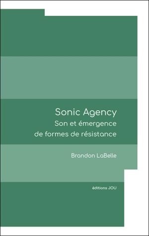 Sonic agency : son et émergence de formes de résistance - Brandon LaBelle