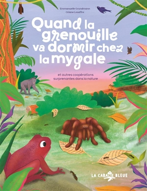 Quand la grenouille va dormir chez la mygale : et autres coopérations surprenantes dans la nature - Emmanuelle Grundmann